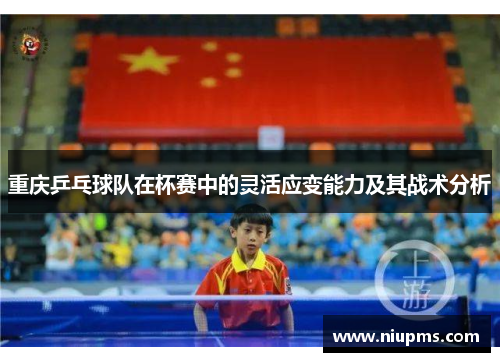 重庆乒乓球队在杯赛中的灵活应变能力及其战术分析