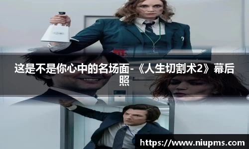 这是不是你心中的名场面-《人生切割术2》幕后照